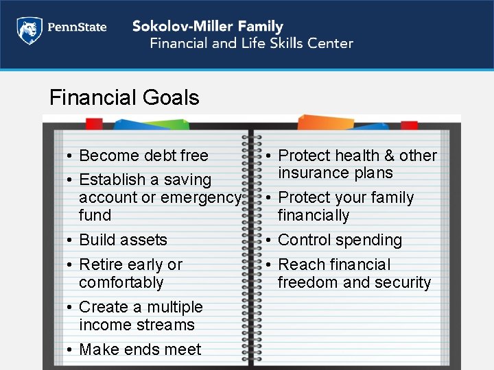 Financial Goals • Become debt free • Establish a saving account or emergency fund