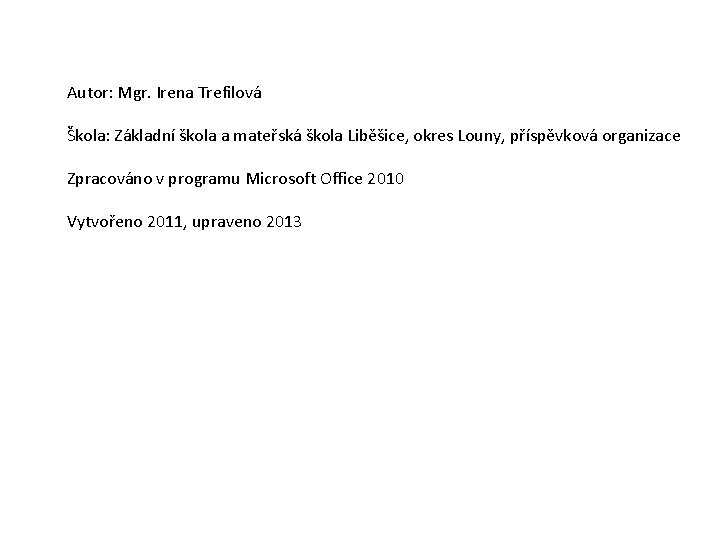 Autor: Mgr. Irena Trefilová Škola: Základní škola a mateřská škola Liběšice, okres Louny, příspěvková