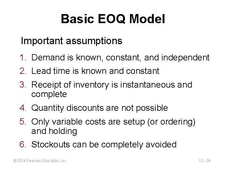 Basic EOQ Model Important assumptions 1. Demand is known, constant, and independent 2. Lead