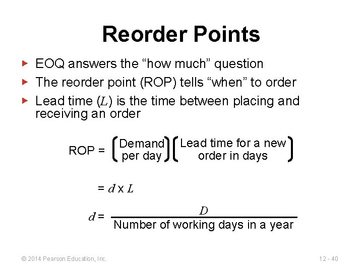 Reorder Points ▶ EOQ answers the “how much” question ▶ The reorder point (ROP)