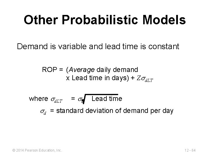 Other Probabilistic Models Demand is variable and lead time is constant ROP = (Average