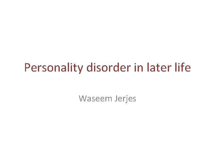 Personality disorder in later life Waseem Jerjes 