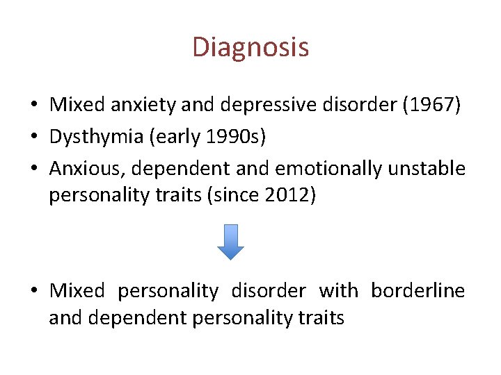 Diagnosis • Mixed anxiety and depressive disorder (1967) • Dysthymia (early 1990 s) •