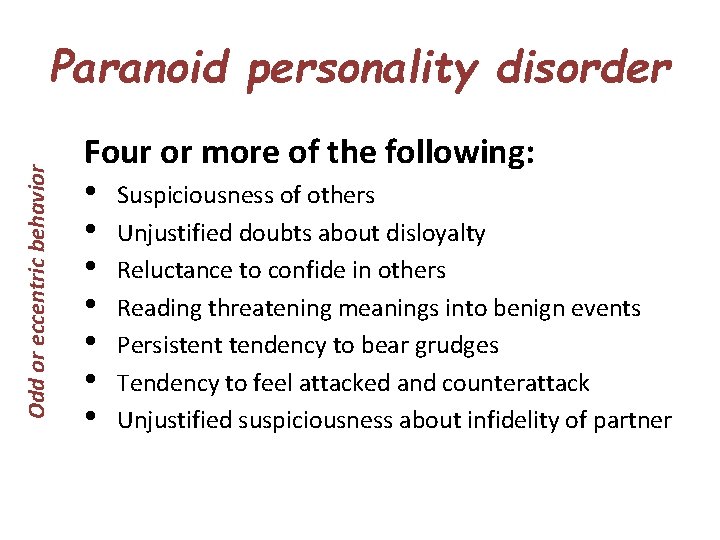 Odd or eccentric behavior Paranoid personality disorder Four or more of the following: •