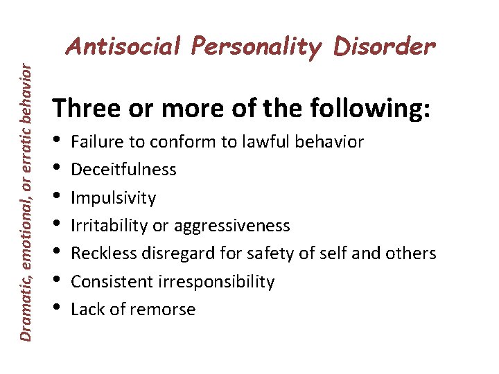 Dramatic, emotional, or erratic behavior Antisocial Personality Disorder Three or more of the following: Dramatic, emotional, or erratic behavior Antisocial Personality Disorder Three or more of the following: