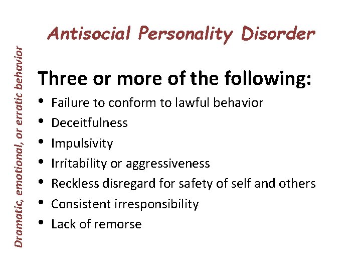 Dramatic, emotional, or erratic behavior Antisocial Personality Disorder Three or more of the following: