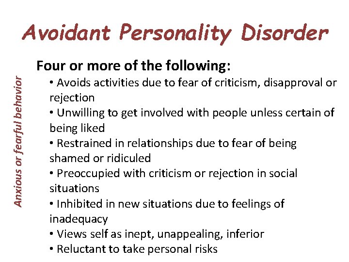 Avoidant Personality Disorder Anxious or fearful behavior Four or more of the following: • Avoidant Personality Disorder Anxious or fearful behavior Four or more of the following: •