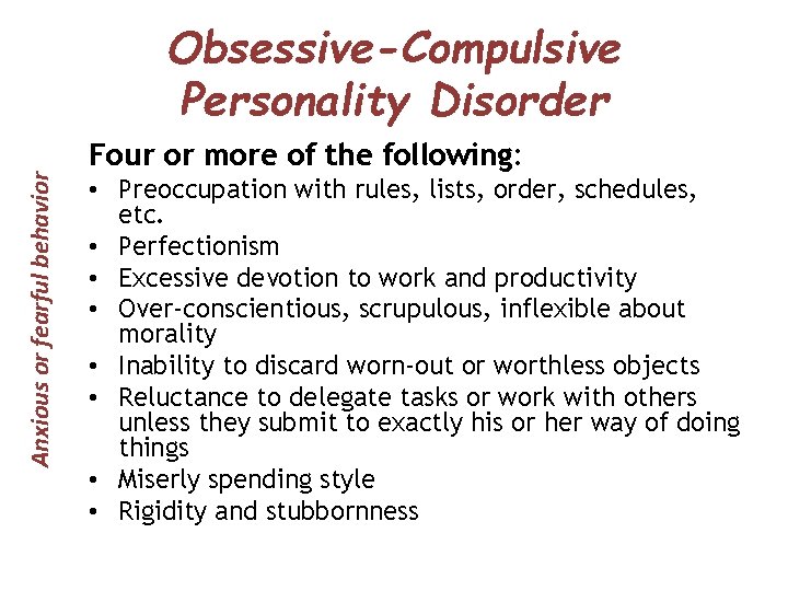 Anxious or fearful behavior Obsessive-Compulsive Personality Disorder Four or more of the following: •