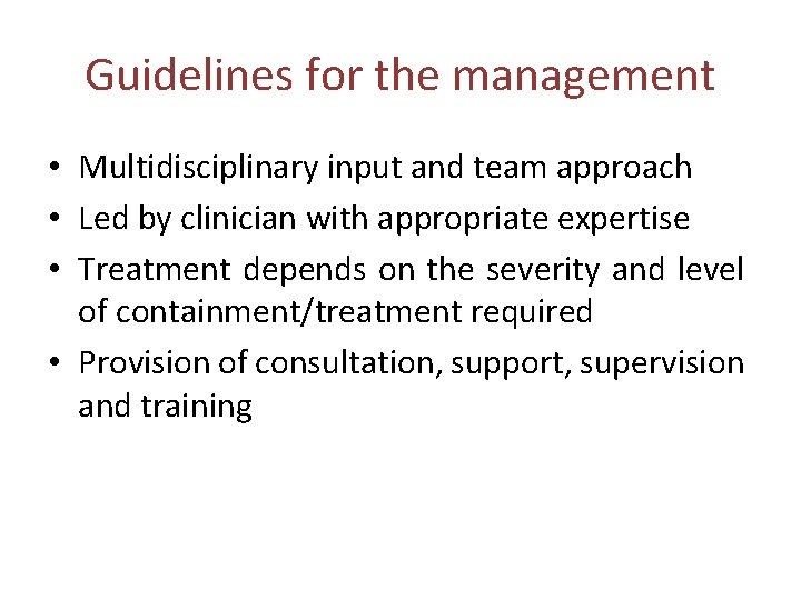 Guidelines for the management • Multidisciplinary input and team approach • Led by clinician Guidelines for the management • Multidisciplinary input and team approach • Led by clinician
