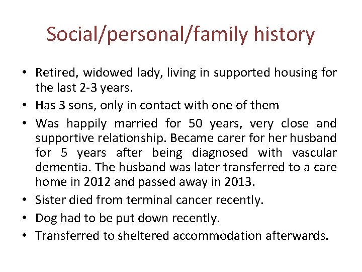 Social/personal/family history • Retired, widowed lady, living in supported housing for the last 2 Social/personal/family history • Retired, widowed lady, living in supported housing for the last 2