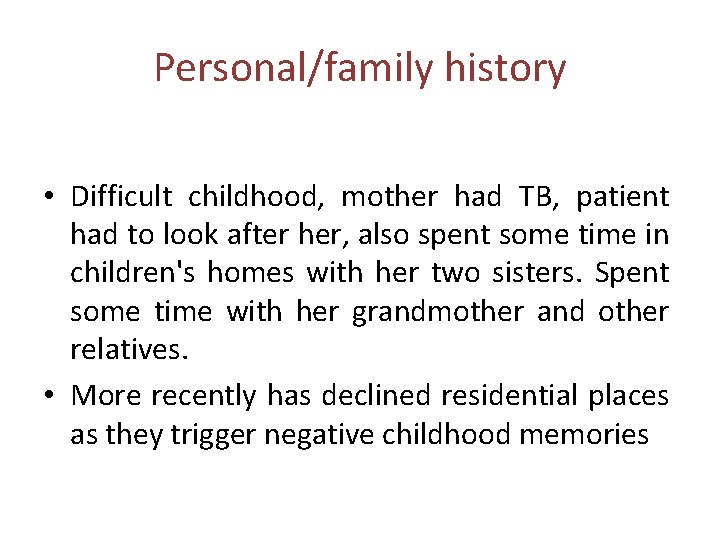 Personal/family history • Difficult childhood, mother had TB, patient had to look after her, Personal/family history • Difficult childhood, mother had TB, patient had to look after her,