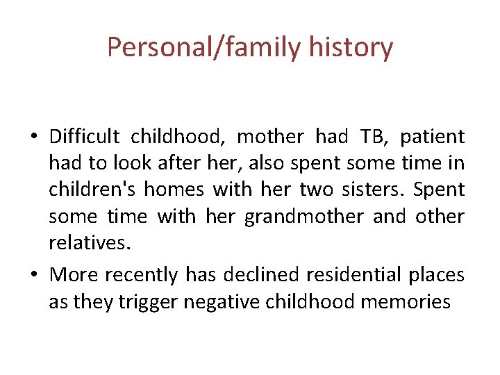 Personal/family history • Difficult childhood, mother had TB, patient had to look after her,