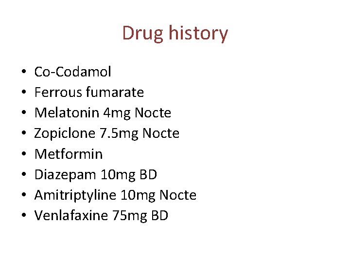 Drug history • • Co-Codamol Ferrous fumarate Melatonin 4 mg Nocte Zopiclone 7. 5