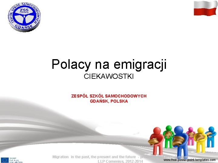 Polacy na emigracji CIEKAWOSTKI ZESPÓŁ SZKÓŁ SAMOCHODOWYCH GDAŃSK, POLSKA Migration in the past, the