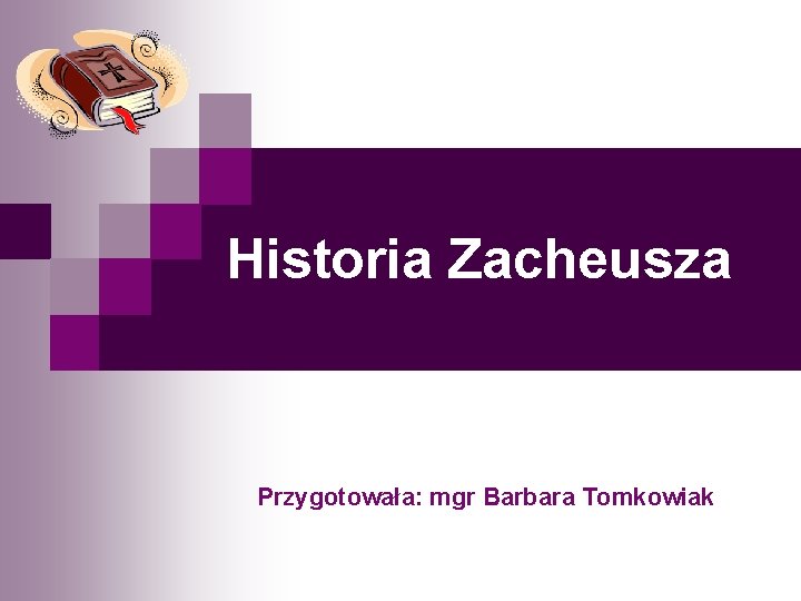 Historia Zacheusza Przygotowała: mgr Barbara Tomkowiak 