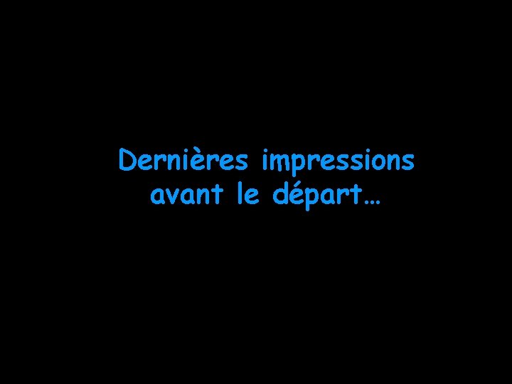 Dernières impressions avant le départ… 