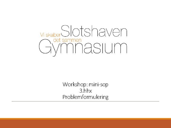 Workshop: mini-sop 3. hhx Problemformulering 