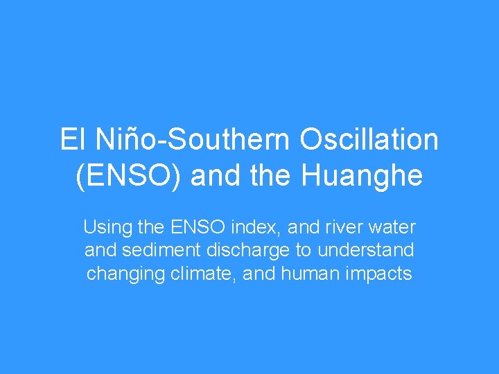 El Niño-Southern Oscillation (ENSO) and the Huanghe Using the ENSO index, and river water