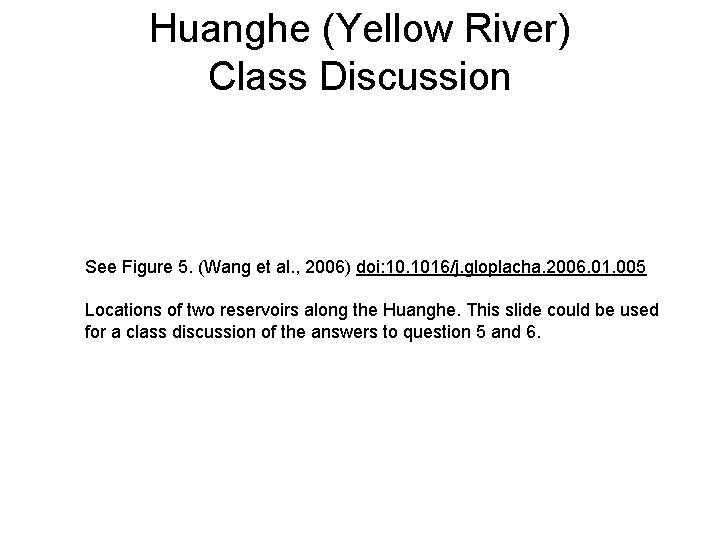 Huanghe (Yellow River) Class Discussion See Figure 5. (Wang et al. , 2006) doi:
