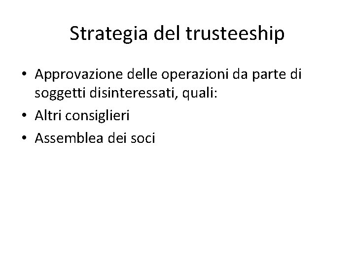 Strategia del trusteeship • Approvazione delle operazioni da parte di soggetti disinteressati, quali: •