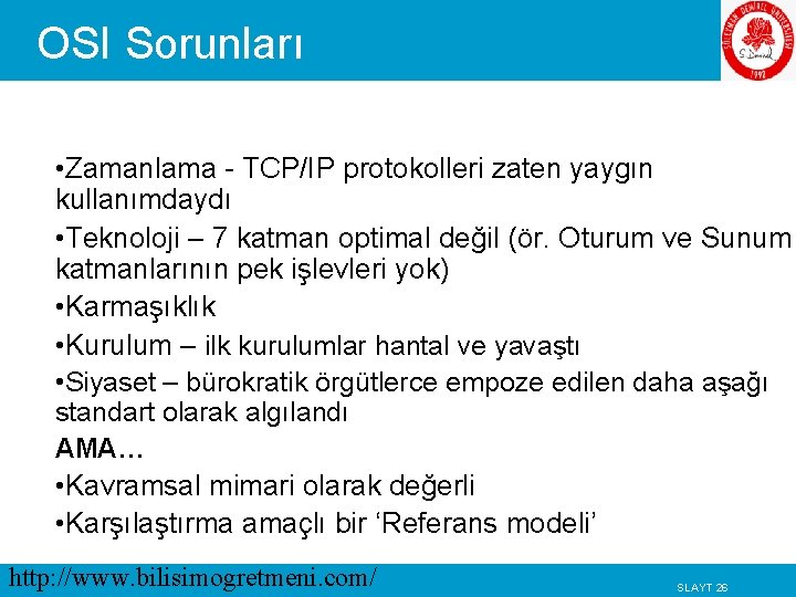 OSI Sorunları • Zamanlama - TCP/IP protokolleri zaten yaygın kullanımdaydı • Teknoloji – 7