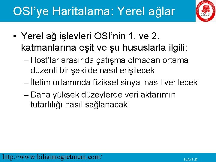 OSI’ye Haritalama: Yerel ağlar • Yerel ağ işlevleri OSI’nin 1. ve 2. katmanlarına eşit OSI’ye Haritalama: Yerel ağlar • Yerel ağ işlevleri OSI’nin 1. ve 2. katmanlarına eşit
