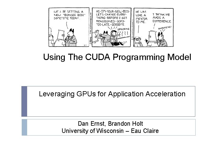 Using The CUDA Programming Model Leveraging GPUs for Application Acceleration Dan Ernst, Brandon Holt