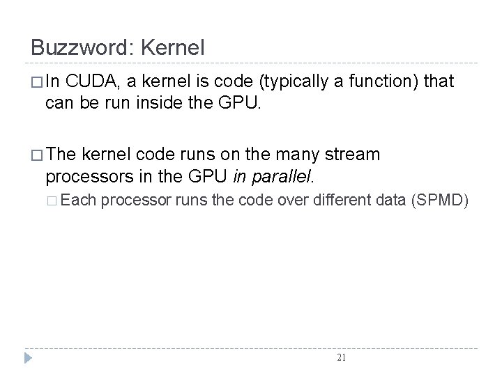 Buzzword: Kernel � In CUDA, a kernel is code (typically a function) that can