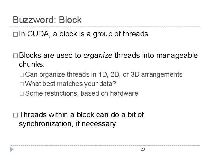 Buzzword: Block � In CUDA, a block is a group of threads. � Blocks