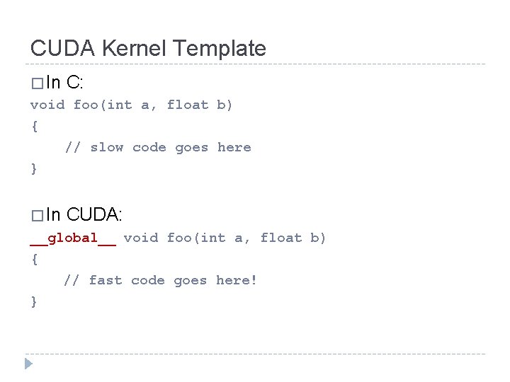 CUDA Kernel Template � In C: void foo(int a, float b) { // slow