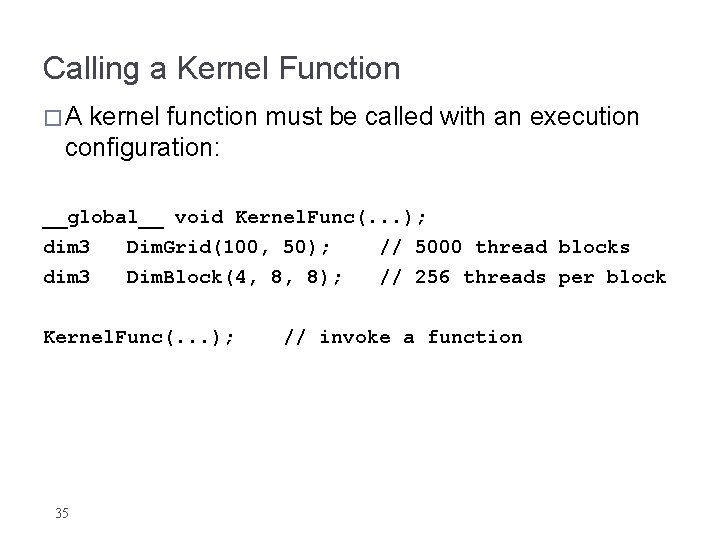 Calling a Kernel Function �A kernel function must be called with an execution configuration: