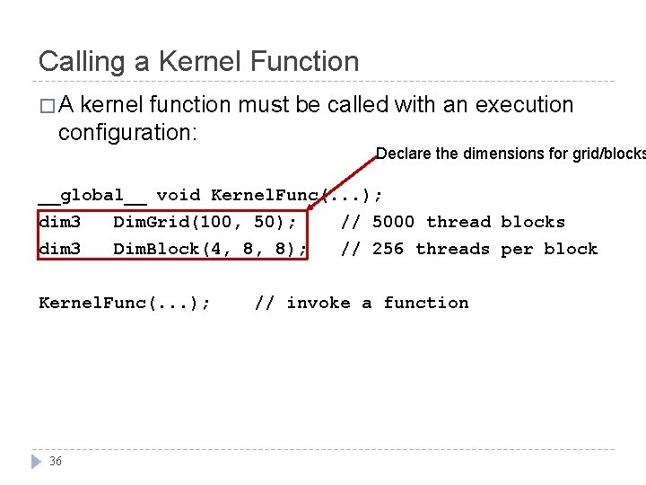 Calling a Kernel Function �A kernel function must be called with an execution configuration: