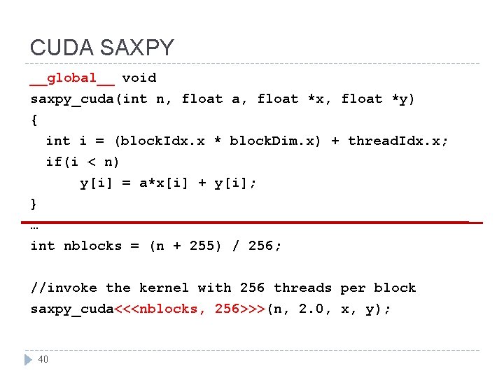 CUDA SAXPY __global__ void saxpy_cuda(int n, float a, float *x, float *y) { int