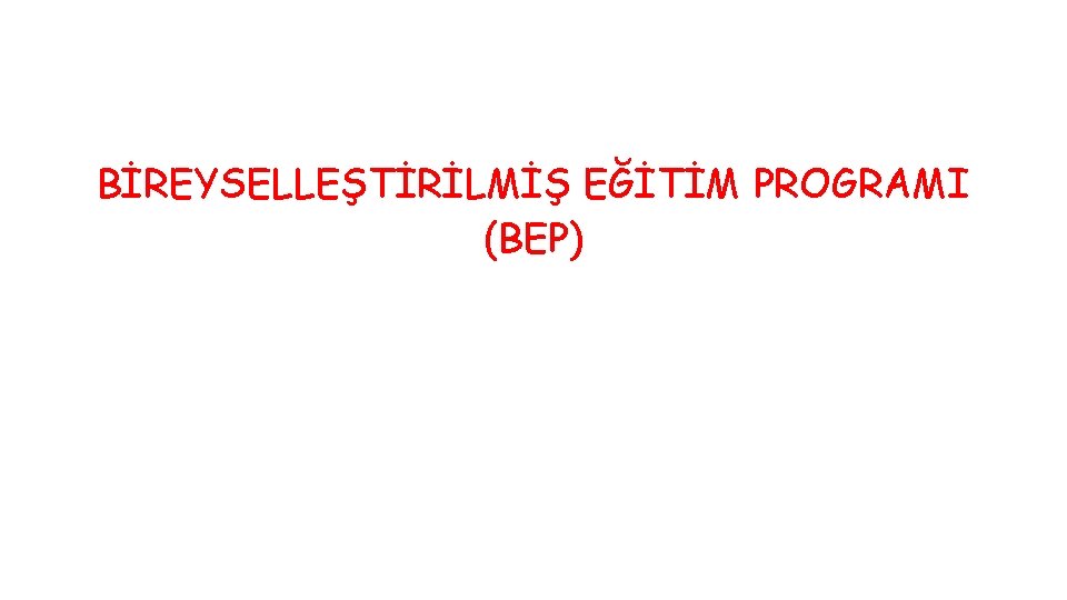 BİREYSELLEŞTİRİLMİŞ EĞİTİM PROGRAMI (BEP) 