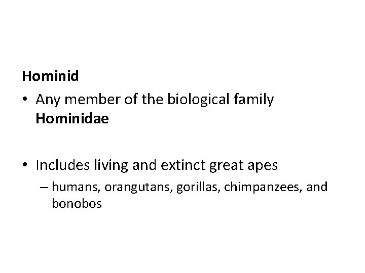 Hominid • Any member of the biological family Hominidae • Includes living and extinct