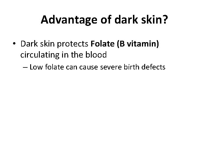 Advantage of dark skin? • Dark skin protects Folate (B vitamin) circulating in the