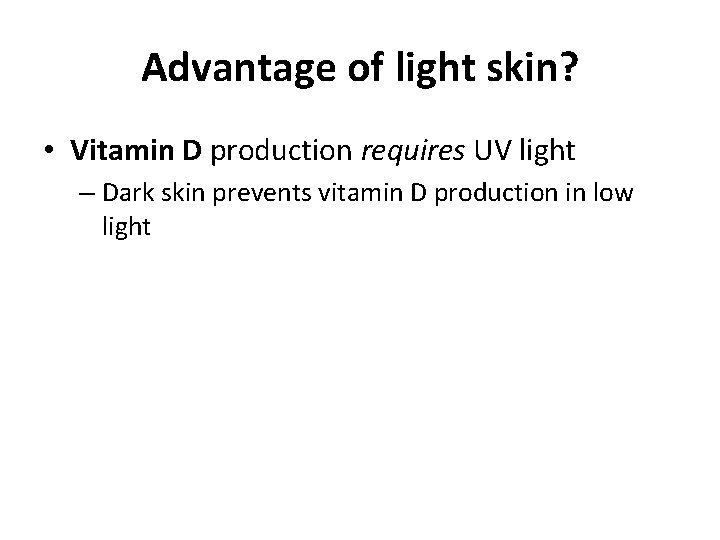 Advantage of light skin? • Vitamin D production requires UV light – Dark skin