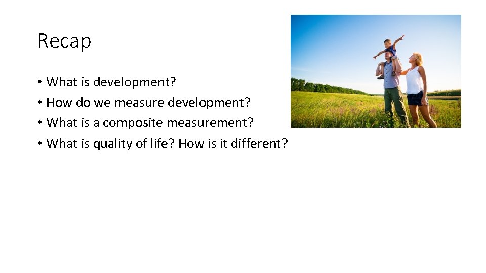Recap • What is development? • How do we measure development? • What is
