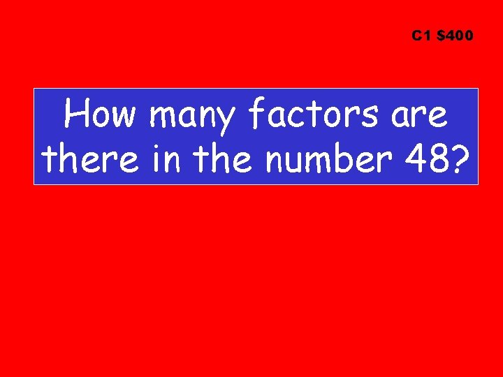 C 1 $400 How many factors are there in the number 48? 