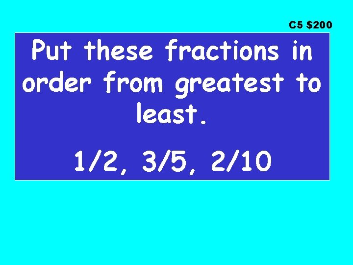 C 5 $200 Put these fractions in order from greatest to least. 1/2, 3/5,