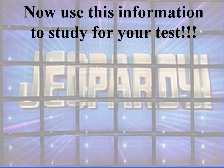 Now use this information to study for your test!!! 