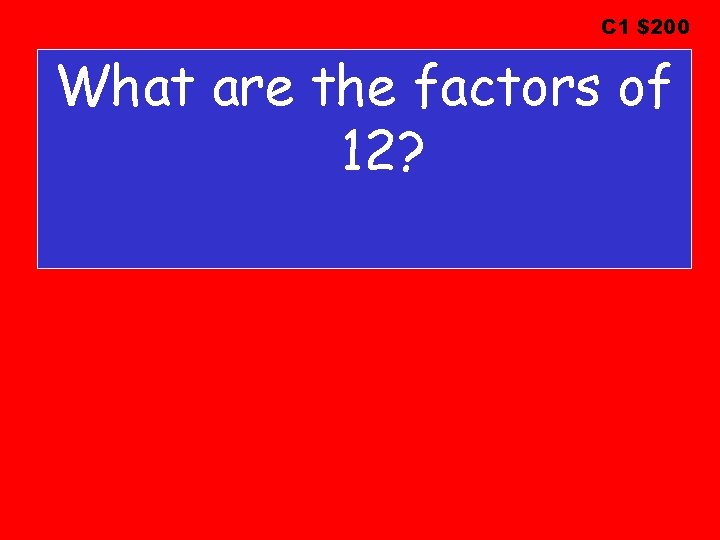 C 1 $200 What are the factors of 12? 