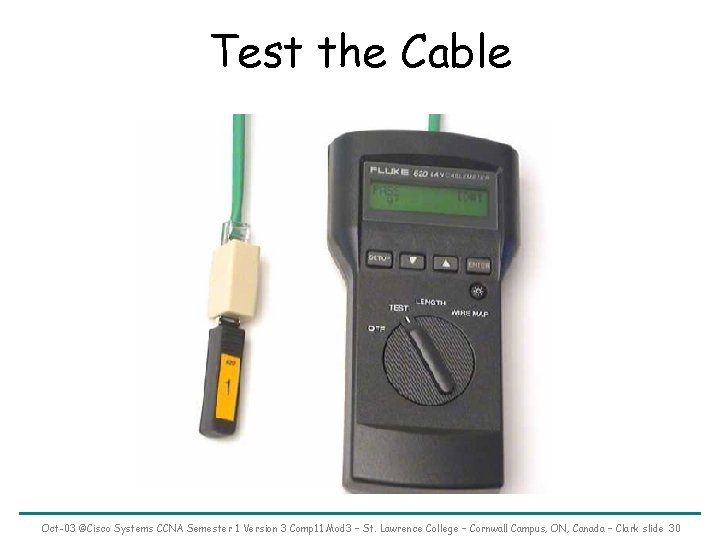 Test the Cable Oct-03 ©Cisco Systems CCNA Semester 1 Version 3 Comp 11 Mod