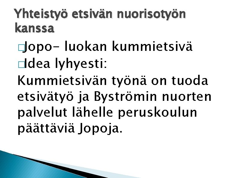 Yhteistyö etsivän nuorisotyön kanssa �Jopo- luokan kummietsivä �Idea lyhyesti: Kummietsivän työnä on tuoda etsivätyö