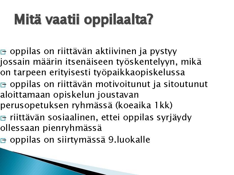 � - Mitä vaatii oppilaalta? oppilas on riittävän aktiivinen ja pystyy jossain määrin itsenäiseen