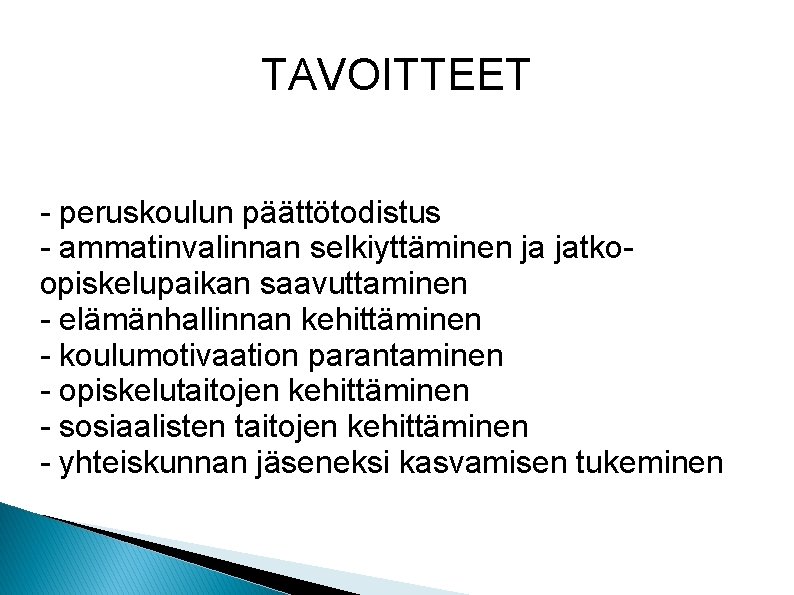 TAVOITTEET - peruskoulun päättötodistus - ammatinvalinnan selkiyttäminen ja jatkoopiskelupaikan saavuttaminen - elämänhallinnan kehittäminen -