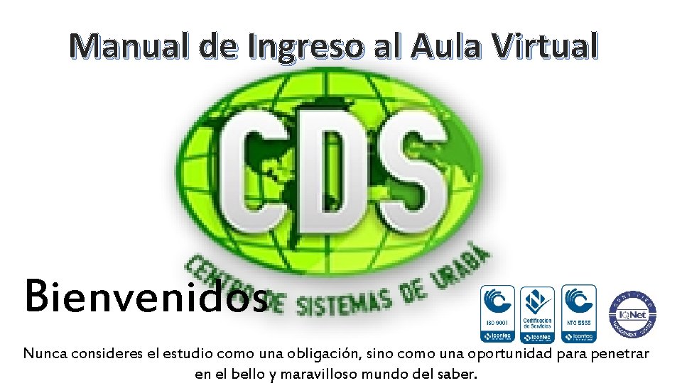 Manual de Ingreso al Aula Virtual Bienvenidos Nunca consideres el estudio como una obligación,