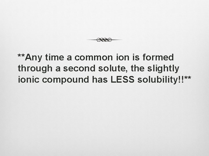 **Any time a common is formed through a second solute, the slightly ionic compound