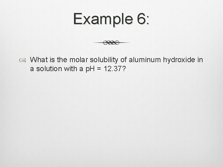 Example 6: What is the molar solubility of aluminum hydroxide in a solution with