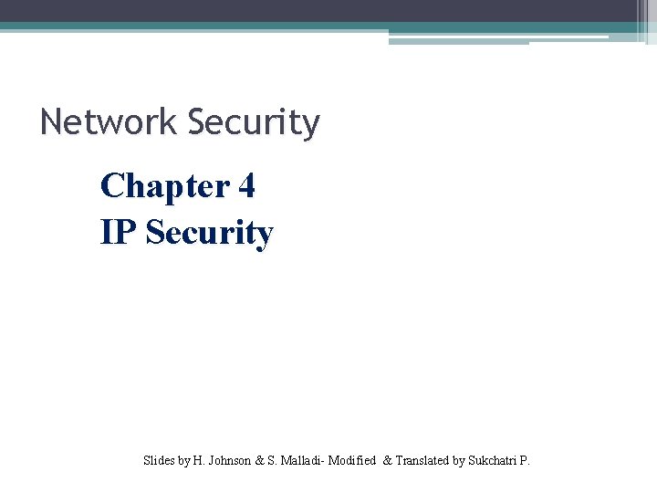 Network Security Chapter 4 IP Security Slides by H. Johnson & S. Malladi- Modified